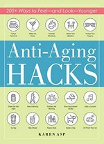 Anti-aging hacks : 200+ ways to feel--and look--younger / Karen Asp.