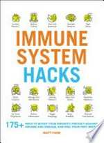 Immune system hacks : 175+ ways to boost your immunity, protect against viruses and disease, and feel your very best! / Matt Farr.