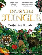 Into the jungle / Katherine Rundell ; illustrated by Kristjana S. Williams.