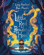 Little Red Reading Hood / written by Lucy Rowland ; illustrated by Ben Mantle.