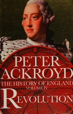 The history of England. Peter Ackroyd. Volume IV, Revolution /