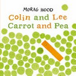 Colin and Lee, carrot and pea / Morag Hood.