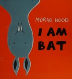 I am bat / Morag Hood.