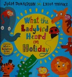 What the ladybird heard on holiday / written by Julia Donaldson ; illustrated by Lydia Monks.
