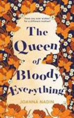 The queen of bloody everything / Joanna Nadin.