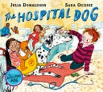 The hospital dog / written by Julia Donaldson ; illustrated by Sara Ogilvie.