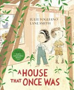 A house that once was / written by Julie Fogliano ; illustrated by Lane Smith.