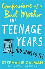 Confessions of a bad mother : the teenage years / Stephanie Calman.
