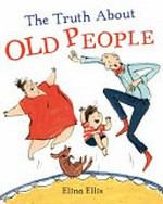 The truth about old people / Elina Ellis.