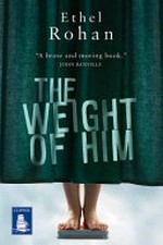 The weight of him / Ethel Rohan.
