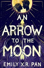 An arrow to the moon / Emily X.R. Pan.