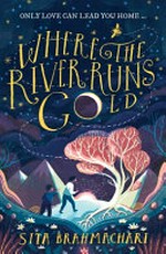 Where the river runs gold / Sita Brahmachari ; [illustrations, Evan Hollingdale].
