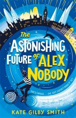 The astonishing future of Alex Nobody / Kate Gilby Smith ; illustrations by Thy Bui.