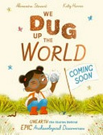 We dug up the world : unearth amazing archaeology discoveries / Alex Stewart, Kitty Harris.