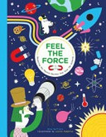 Feel the force : revealing the physics secrets that rule the universe / Mike Barfield ; illustrated by Lauren Humphrey.