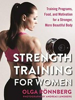 Strength training for women : training programs, food, and motivation for a stronger, more beautiful body / Olga Rönnberg ; photographs by Andreas Lundberg ; translation by Gun Penhoat.