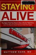 Staying alive : the signs that you have to see a doctor right now (and the ways to avoid having to see one again) / Matthew Hahn, MD.