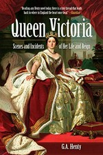 Queen Victoria : scenes and incidents of her life and reign / G.A. Henty.