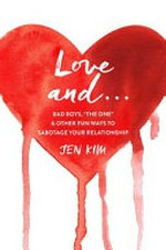 Love and . . . : bad boys, "the one", & other fun ways to sabotage your relationship / Jen Kim.