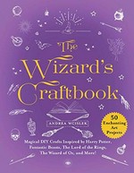 The Wizard's craftbook : magical DIY crafts inspired by Harry Potter, Fantastic Beasts, The Lord of the Rings, the Wizard of Oz, and more! / Andrea Wcislek.