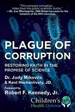 Plague of corruption : restoring faith in the promise of science / by Dr. Judy Mikovits & Kent Heckenlively, JD ; foreword by Robert F. Kennedy, Jr.