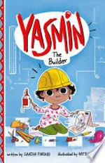 Yasmin the builder / written by Saadia Faruqi ; illustrated by Hatem Aly.