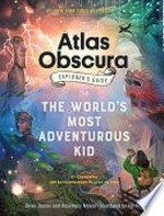 The Atlas Obscura explorer's guide for the world's most adventurous kid / Dylan Thuras and Rosemary Mosco ; illustrated by Joy Ang.