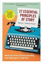 27 essential principles of story : master the secrets of great storytelling, from Shakespeare to South Park / by Daniel Joshua Rubin.