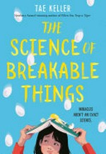 The science of breakable things / Tae Keller ; [illustrations, Alexandria Neonakis].