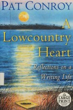 A lowcountry heart : reflections on a writing life / Pat Conroy.