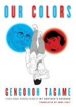 Our colors / Gengoroh Tagame ; translated from the Japanese by Anne Ishii.