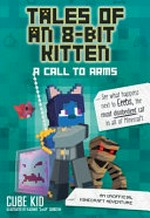 Tales of an 8-bit kitten. Cube Kid ; illustrations by Vladimir "ZloyXP" Subbotin. A call to arms /