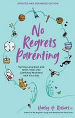 No regrets parenting : turning long days and short years into cherished moments with your kids / Harley A. Rotbart.