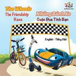 The wheels : the friendship race = Những bánh xe : cuộc đua tình bạn / Inna Nusinsky : illustrations by / minh họa Michael Jay Roque ; translated from English by Le An.