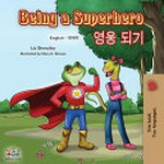 Being a superhero = Yŏngung toegi / Liz Shmuilov ; illustrated by Mary K. Biswas ; translated from English by Tay Bake ; Korean editing by Yeji Park.