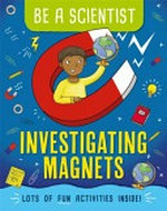 Investigating magnets / Jacqui Bailey.