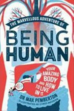 The marvellous adventure of being human : your amazing body and how to live in it / written by Dr Max Pemberton ; illustrated by Chris Madden.