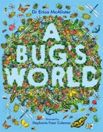 A bug's world / Dr Erica McAlister ; illustrated by Stephanie Fizer Coleman.