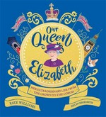 Our Queen Elizabeth / written by Kate Williams ; illustrated by Helen Shoesmith.