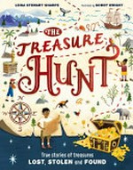 The treasure hunt : true stories of treasures lost, stolen and found / Leisa Stewart-Sharpe ; illustrated by Gordy Wright.