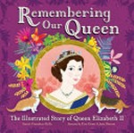 Remembering our Queen : the illustrated story of Queen Elizabeth II / written by Smriti Prasadam-Halls ; illustrated by Kim Geyer & Josie Shenoy.