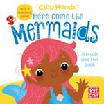 Here come the mermaids : a touch-and-feel book / [text by Pat-a-Cake ; illustrated by Kat Uno].