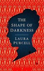 The shape of darkness / Laura Purcell.
