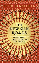 The new Silk Roads : the present and future of the world / Peter Frankopan.