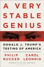 A very stable genius : Donald J. Trump's testing of America / Philip Rucker and Carol Leonnig.
