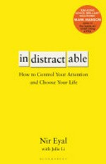 Indistractable : how to control your attention and choose your life / Nir Eyal with Julie Li.