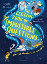 The bedtime book of impossible questions : real life adventures in curiosity / Isabel Thomas ; illustrated by Aaron Cushley.