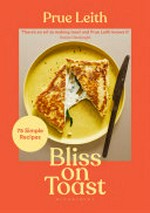 Bliss on toast : 75 simple recipes / Prue Leith.