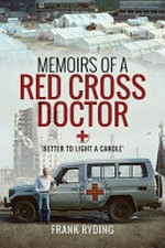 Memoirs of a Red Cross doctor : better to light a candle / Frank Ryding.