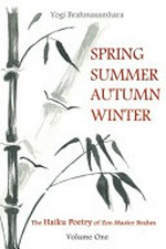 Spring summer autumn winter : the haiku poetry of Zen Master Brahm. Yogi Brahmasamhara ; [illustrations by Susannah Collins]. [Volume one] /